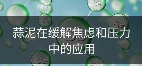 蒜泥在缓解焦虑和压力中的应用